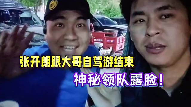 張開朗跟大哥自駕游結(jié)束！神秘領(lǐng)隊(duì)露臉！