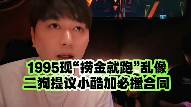 1995現(xiàn)“撈金就跑”亂像、二狗提議小酷加必播合同