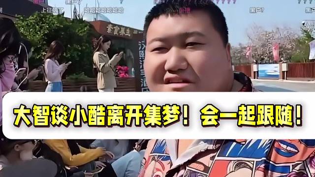 大智談小酷離開集夢(mèng)！也會(huì)一同離開！