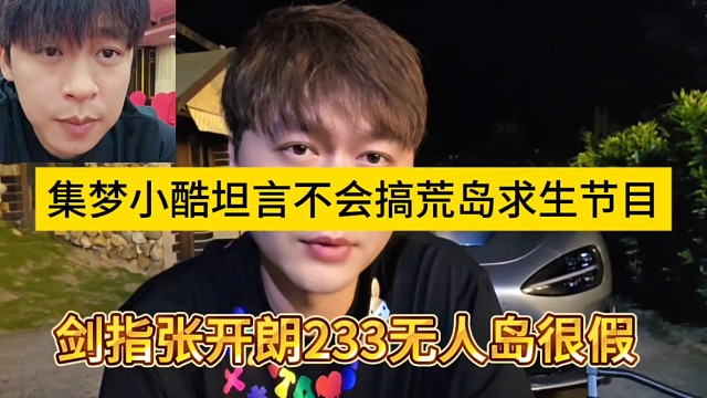 集夢小酷坦言不會弄荒島求生節(jié)目，劍指張開朗233無人島很假的