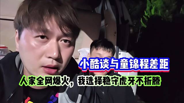 小酷談與童錦程差距：人家全網(wǎng)爆火，我選擇穩(wěn)守虎牙一畝三分地不折騰！