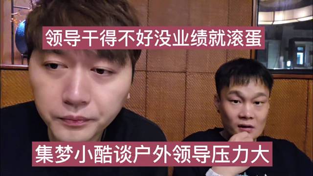 集夢小酷談戶外領(lǐng)導(dǎo)壓力大，干不好沒業(yè)績就滾蛋