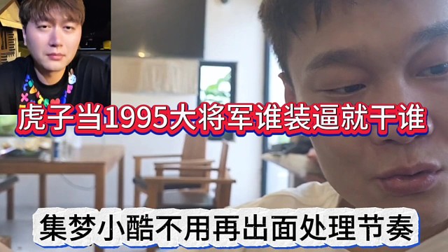 集夢小酷以后不用出面處理節(jié)奏，虎子當1995大將軍誰裝逼就干誰
