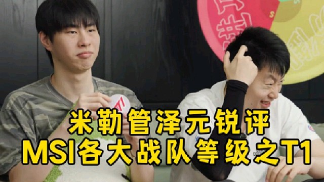 米勒管澤元點(diǎn)評(píng)MSI各大戰(zhàn)隊(duì)等級(jí)之T1戰(zhàn)隊(duì)