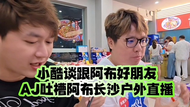 小酷談跟阿布好朋友、AJ吐槽阿布長(zhǎng)沙戶外直播好變態(tài)
