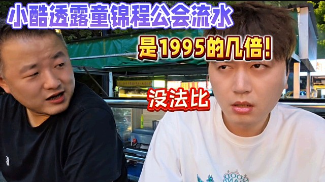 小酷透露童錦程公會流水，是1995的幾倍！沒法比！