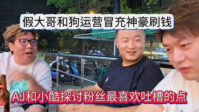 AJ和小酷探討粉絲喜歡吐槽的點(diǎn):假大哥和狗運(yùn)營(yíng)冒充神豪