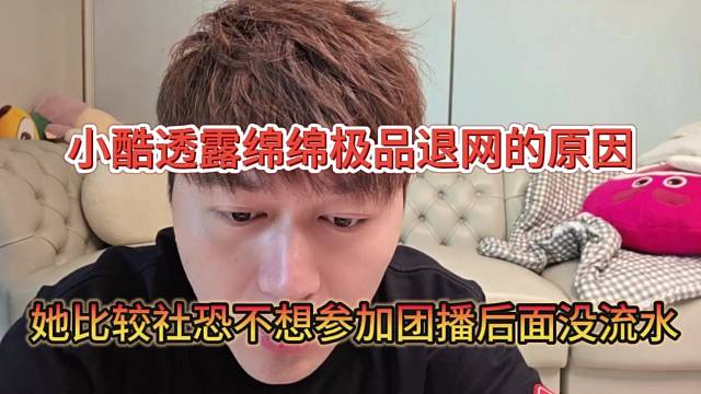 她比較社恐不想?yún)⒓訄F(tuán)播后面沒(méi)流水，小酷透露綿綿極品退網(wǎng)的原因