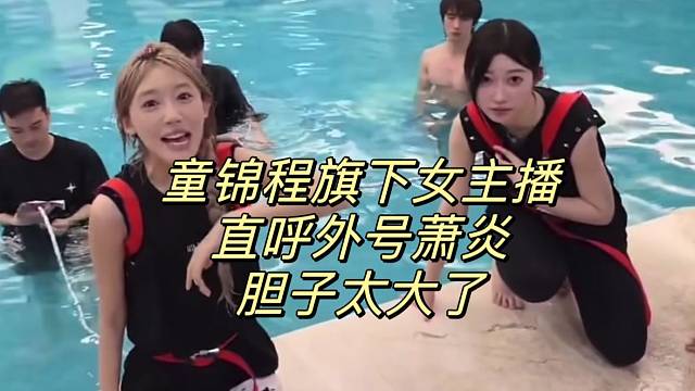 童錦程旗下女主播直呼外號蕭炎膽子太大了