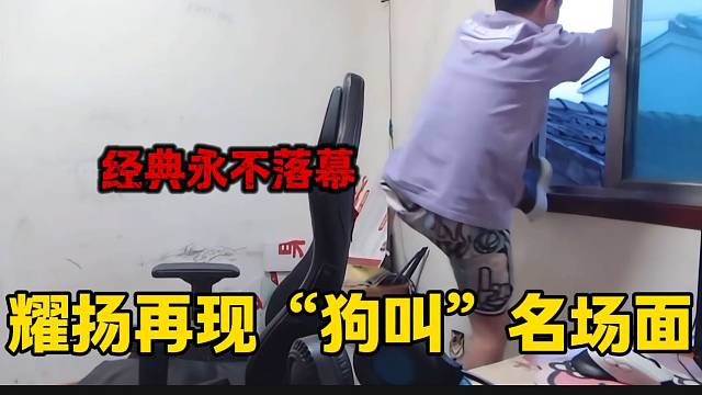 耀揚(yáng)再現(xiàn)當(dāng)年火遍全網(wǎng)的“狗叫”名場(chǎng)面，經(jīng)典永不落幕！