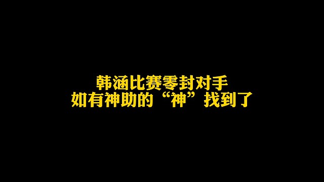 韓涵比賽如有神助，零封對手，如有神助的“神”找到了——湯圓大王