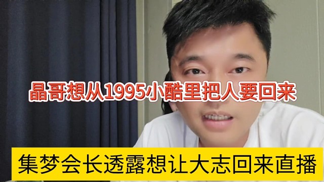 集夢(mèng)會(huì)長(zhǎng)透露讓大致回歸，晶哥想從1995那邊把人要回來(lái)？