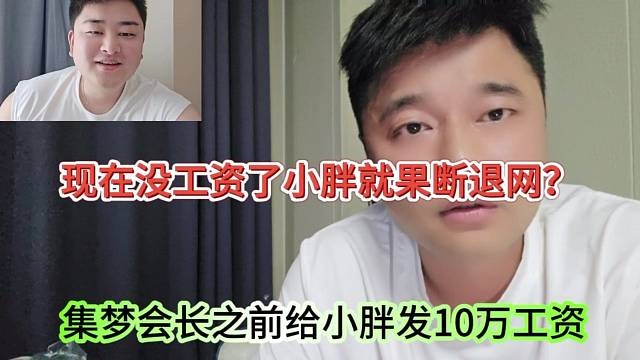 集夢(mèng)會(huì)長(zhǎng)聲稱(chēng)之前給小胖發(fā)10萬(wàn)工資，現(xiàn)在沒(méi)工資了小胖就果斷退網(wǎng)？
