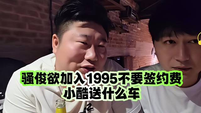 騷俊欲加入1995不要簽約費(fèi)小酷送什么車