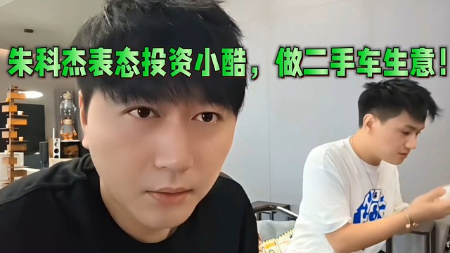 朱科杰表態(tài)投資小酷，做二手車生意！