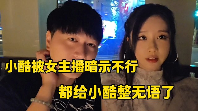 小酷被女主播暗示不行
都給小酷整無語了