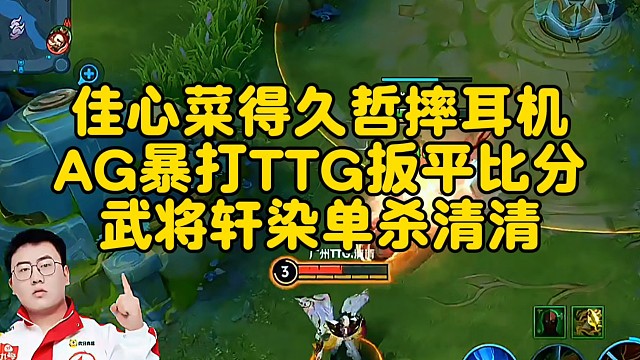 佳心菜得久哲摔耳機(jī)，AG暴打TTG扳平比分：武將軒染單殺清清