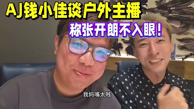 AJ錢小佳談戶外主播，稱張開朗不入眼！帶節(jié)奏！
