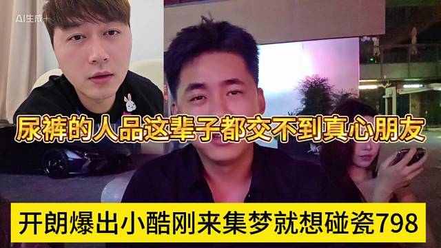 張開朗爆出小酷剛來集夢就想碰瓷798，尿褲的人品這輩子都交不到真心朋友