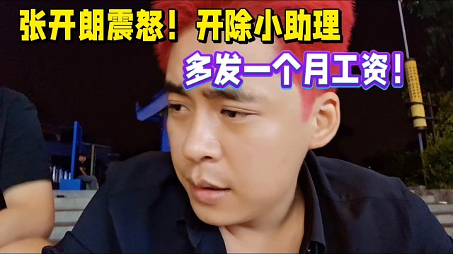張開朗震怒！開除小助理元寶，多發(fā)一個月工資！