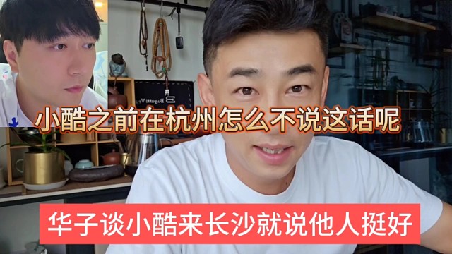 華子談小酷來(lái)長(zhǎng)沙就說(shuō)他人挺好，小酷在杭州的時(shí)候怎么不說(shuō)這話