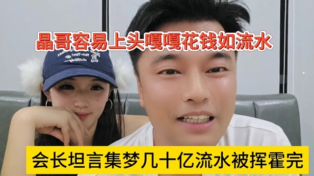 會(huì)長坦言集夢幾十億流水被他揮霍完，晶哥容易上頭嘎嘎花錢