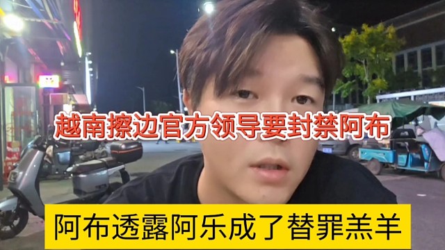 阿布透露讓阿樂成替罪羔羊，越南擦邊本來要封禁阿布的