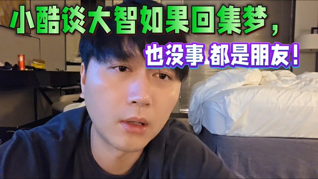 小酷談大智如果回集夢(mèng)，也沒(méi)事 都是朋友！