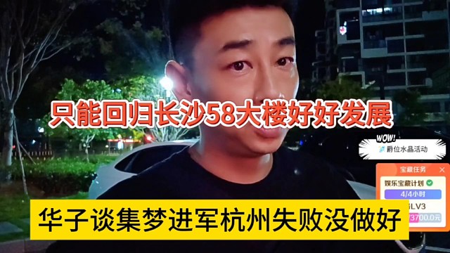 華子談集夢進軍杭州失敗沒做好，只能回歸長沙58大樓好好發(fā)展