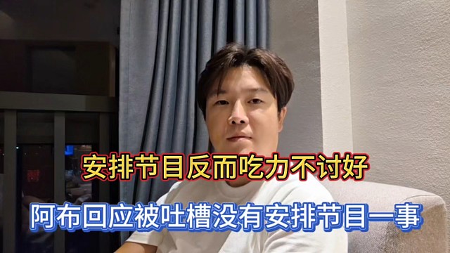 安排節(jié)目反而吃力不討好，阿布回應(yīng)被吐槽沒有安排節(jié)目一事！