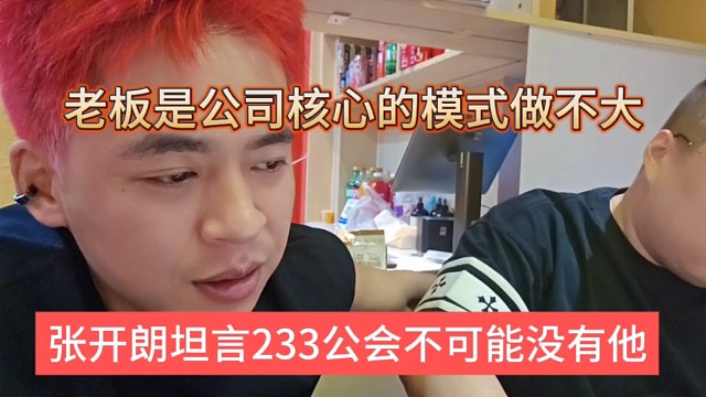 張開朗坦言233公會不可能沒有他，老板是公司的核心模式做不大