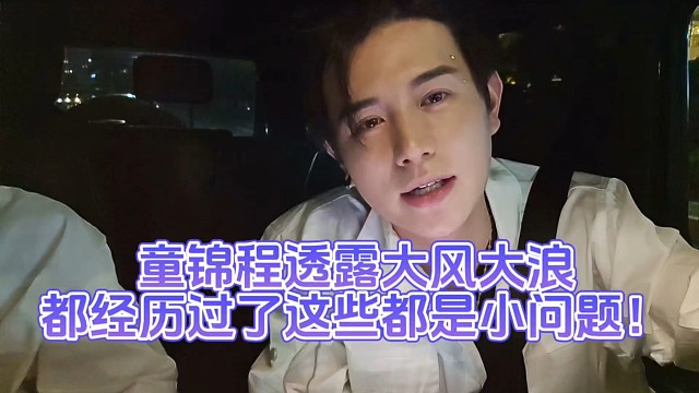 童錦程透露大風(fēng)大浪都經(jīng)歷過了這些都是小問題！