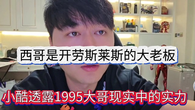 小酷透露1995大哥現(xiàn)實中的實力，西哥是開勞斯萊斯的大老板