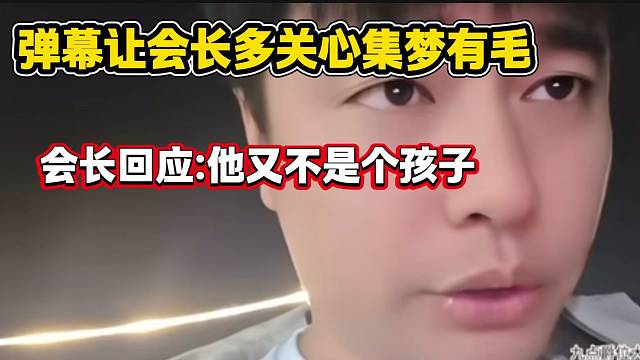 集夢有毛來到會長身邊后彈幕讓會長多關(guān)心有毛，會長表示“他又不是孩子”！