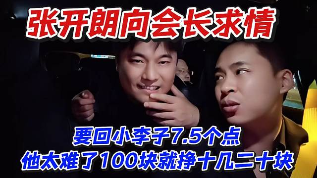 張開朗向會(huì)長(zhǎng)求情！要回小李子7.5個(gè)點(diǎn)他太難了100塊就掙十幾二十塊