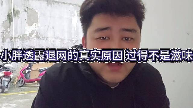 小胖透露退網(wǎng)的真實原因，在233壓力大過得不是滋味