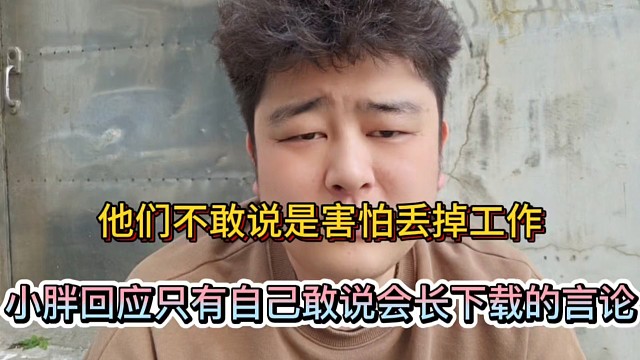 他們不敢說是害怕丟掉工作，小胖回應(yīng)只有自己敢說會(huì)長下載的言論！