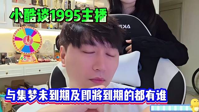 小酷談1995主播：與集夢未到期及即將到期的都有誰??！
