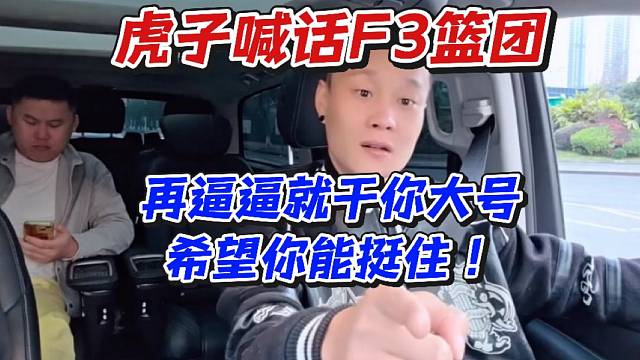 虎子喊話F3籃團！再逼逼就干你大號希望你能挺住