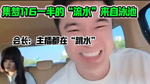 集夢會長直言116現(xiàn)在一半的“流水”都來自主播“跳水”，泳池是必不可少的！