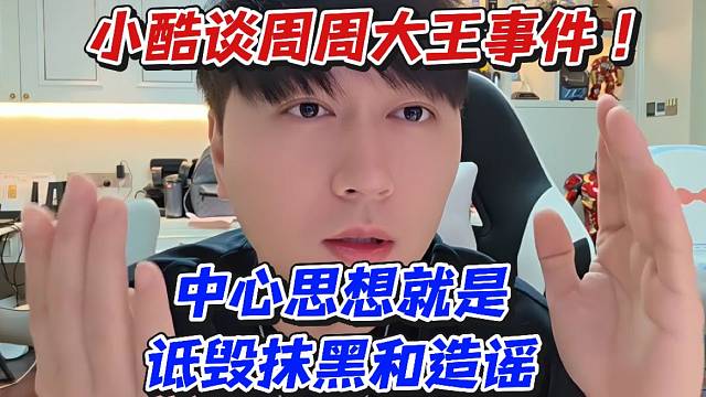 小酷談周周大王事件！中心思想就是詆毀抹黑和造謠