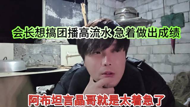 阿布坦言晶哥是太著急了，會長想搞團(tuán)播急著做出成績