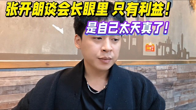 張開朗談會長心里只有利益！是自己太天真了！
