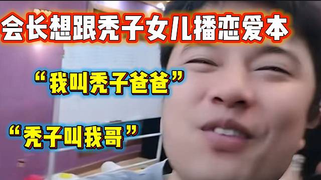 集夢(mèng)會(huì)長竟然想跟禿子女兒播“戀愛本”，甚至可以叫禿子“爸爸”？