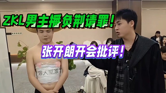 ZKL男主播犯錯(cuò)負(fù)荊請(qǐng)罪！張開朗開會(huì)批評(píng)！