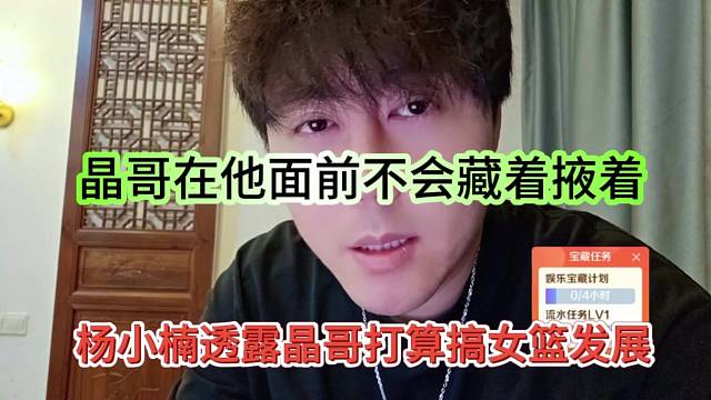 楊小楠透露晶哥打算搞女籃發(fā)展，晶哥在他面前不會藏著掖著