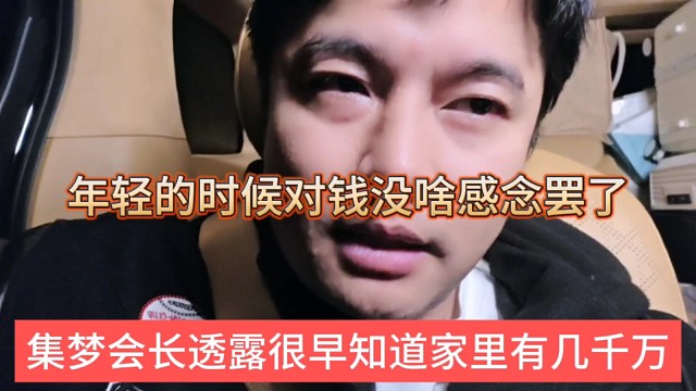 集夢會長透露很重就知道家里有幾千萬了，年輕的時(shí)候?qū)﹀X沒啥概念