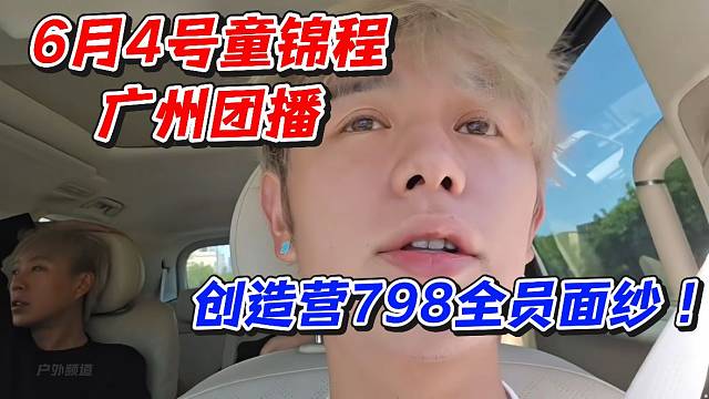 6月4號(hào)童錦程廣州團(tuán)播！創(chuàng)造營(yíng)798全員面紗