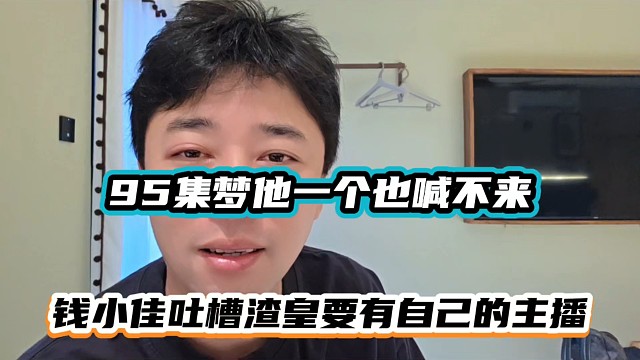 95集夢(mèng)他一個(gè)也喊不來，錢小佳吐槽渣皇要有自信的主播！