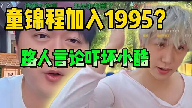 童錦程加入1995？路人“逆天”言論嚇壞小酷！